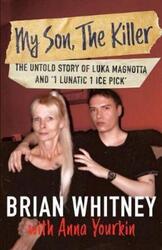 My Son, The Killer: The Untold Story of Luka Magnotta and 1 Lunatic 1 Ice Pick.paperback,By :Whitney, Brian - Yourkin, Anna