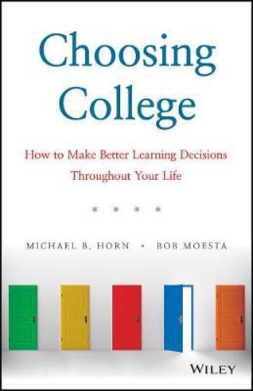 Choosing College: How to Make Better Learning Decisions Throughout Your Life,Hardcover, By:Horn, Michael B. - Moesta, Bob