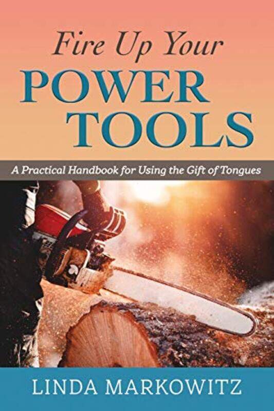 

Fire Up Your Power Tools A Practical Handbook For Using The Gift Of Tongues By Markowitz, Linda L - Paperback