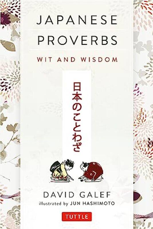 

Japanese Proverbs Wit And Wisdom 200 Classic Japanese Sayings And Expressions In English And Japan by Galef, David - Hashimoto, Jun - Seidensticker, E