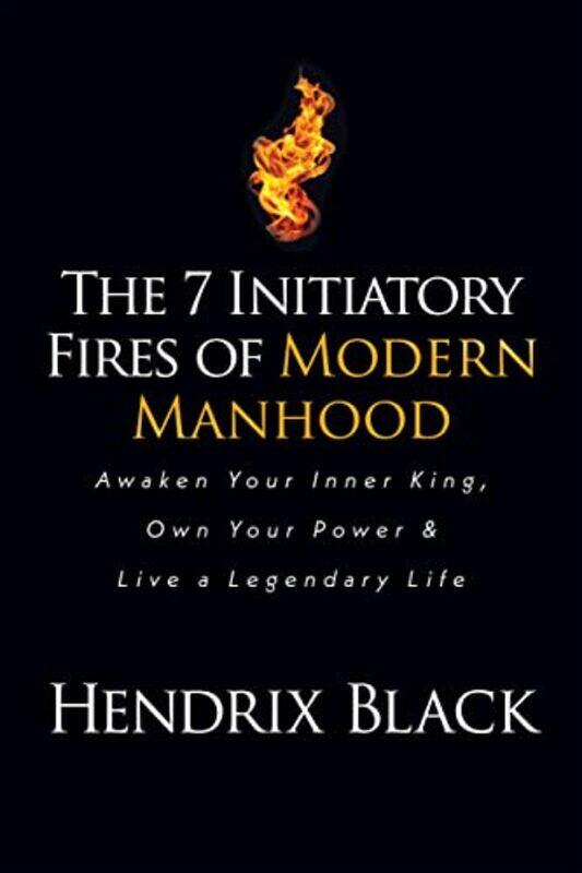 

The 7 Initiatory Fires of Modern Manhood by Hendrix Black-Paperback