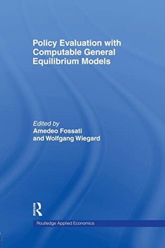 

Policy Evaluation with Computable General Equilibrium Models by Amedeo FossatiWolfgang University of Regensburg, Germany Wiegard-Paperback