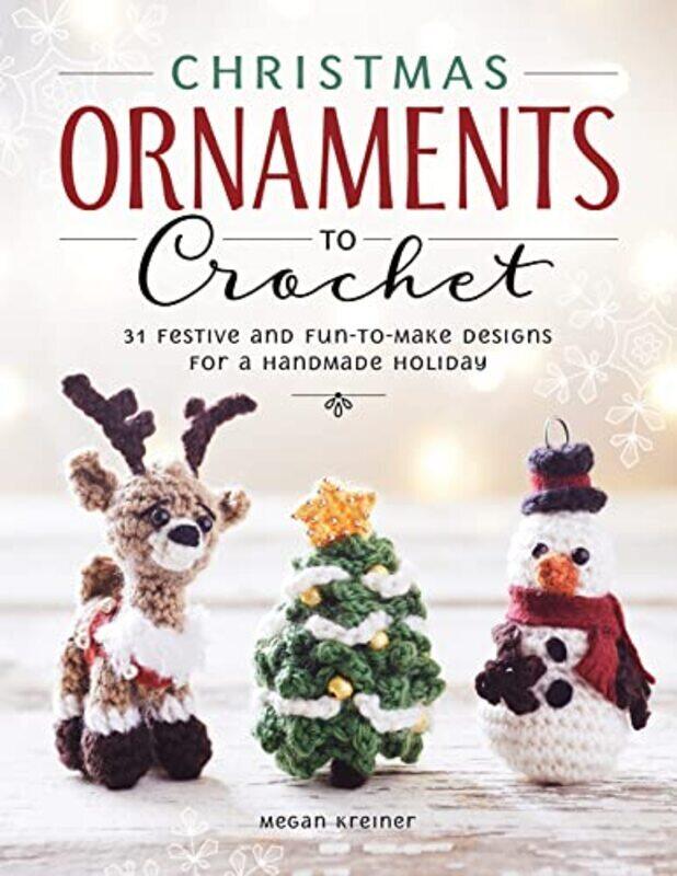 

Christmas Ornaments To Crochet 31 Festive And Funtomake Designs For A Handmade Holiday By Kreiner Megan Paperback