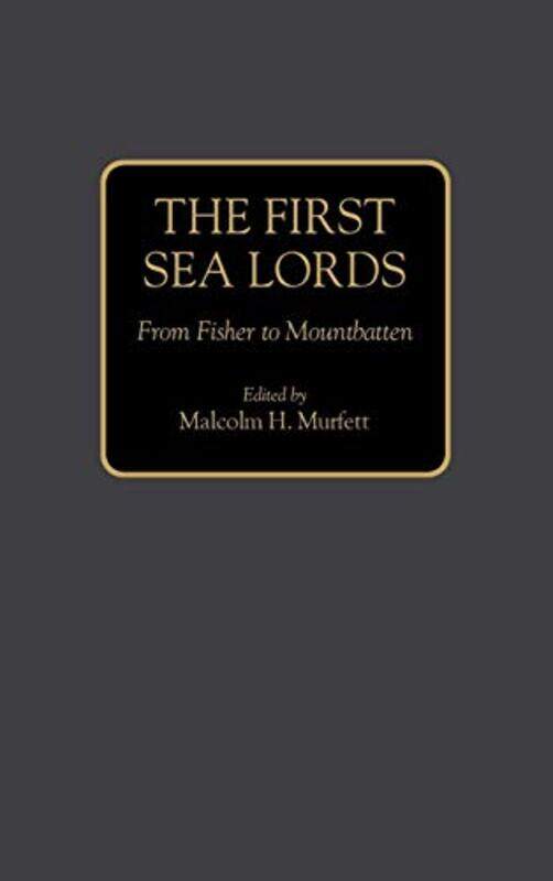 

The First Sea Lords: From Fisher to Mountbatten,Hardcover,by:Murfett, Malcolm H.