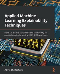 Applied Machine Learning Explainability Techniques: Make ML models explainable and trustworthy for p