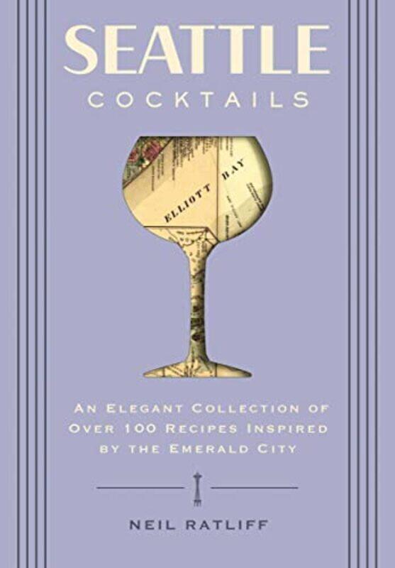 

Seattle Cocktails: An Elegant Collection of Over 100 Recipes Inspired by the Emerald City (Drink Rec,Paperback,By:Ratliff, Neil