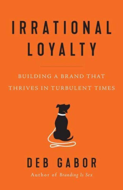 

Irrational Loyalty Building A Brand That Thrives In Turbulent Times By Gabor, Deb Paperback