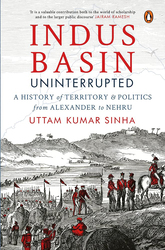 Indus Basin Uninterrupted: A History of Territory and Politics from Alexander to Nehru, Hardcover Book, By: Uttam Kumar Sinha