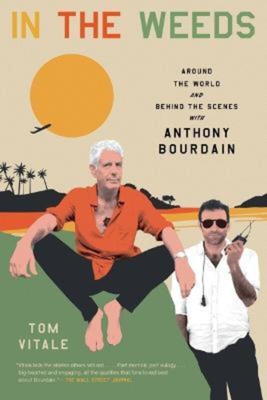 In the Weeds: Around the World and Behind the Scenes with Anthony Bourdain,Paperback, By:Vitale, Tom