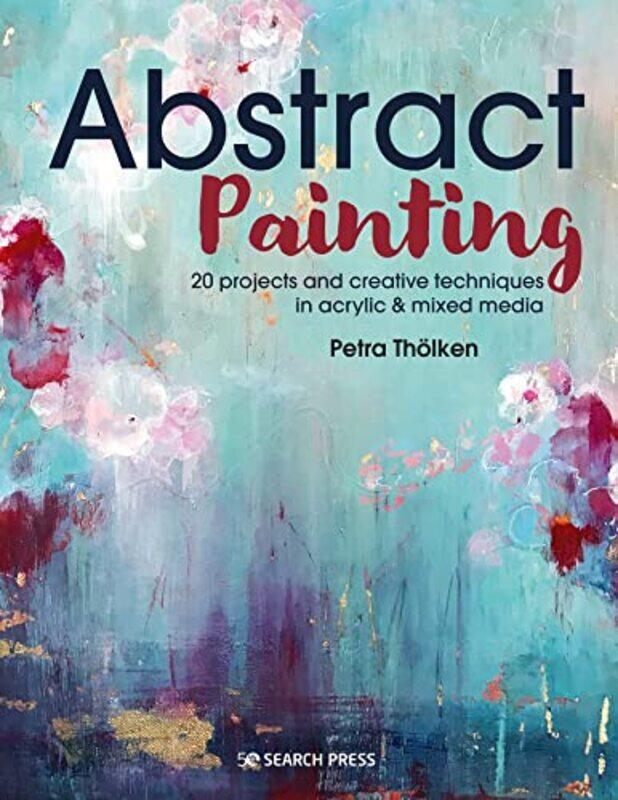 

Abstract Painting 20 Projects & Creative Techniques In Acrylic & Mixed Media By Thoelken, Petra Paperback