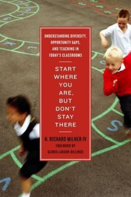 Start Where You Are, But Don't Stay There: Understanding Diversity, Opportunity Gaps, and Teaching i.paperback,By :IV, H. Richard Milner - Ladson-Billings, Gloria