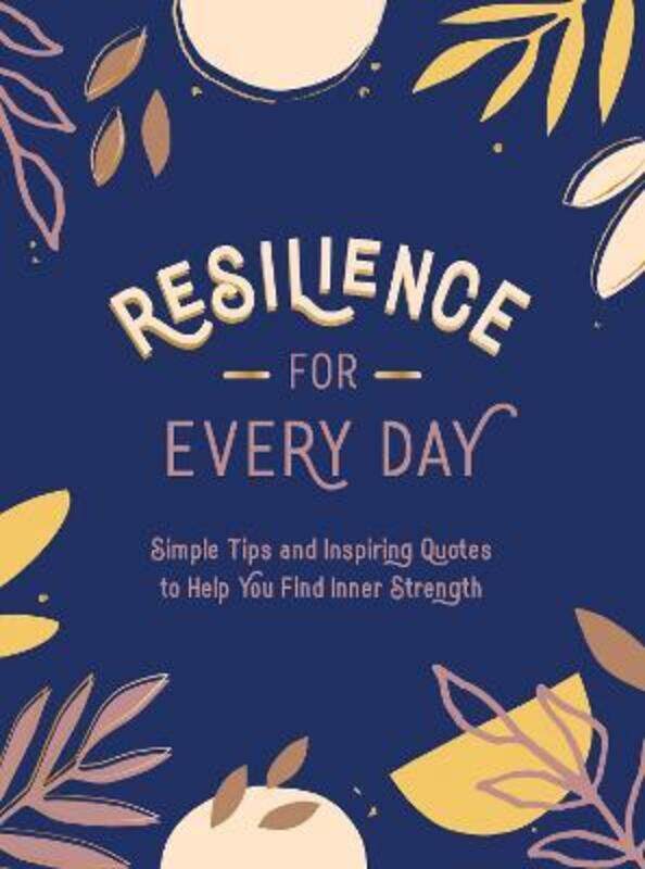 

Resilience for Every Day: Simple Tips and Inspiring Quotes to Help You Find Inner Strength.Hardcover,By :Summersdale, Publishers