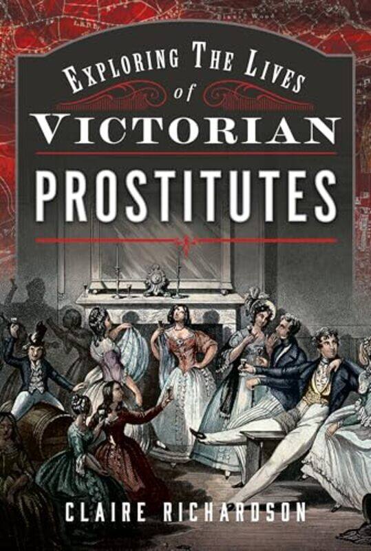 

Exploring the Lives of Victorian Prostitutes by Claire Richardson-Hardcover