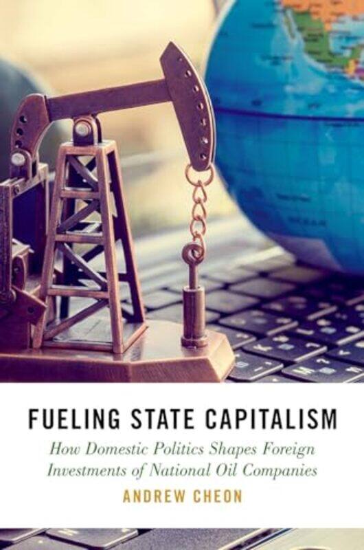 

Fueling State Capitalism by Andrew Assistant Professor of International Political Economy, Assistant Professor of International Political Economy, Joh