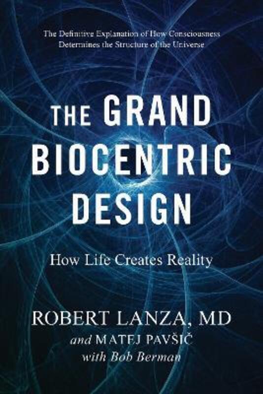 The Grand Biocentric Design: How Life Creates Reality.paperback,By :Lanza, Robert - Pavsic, Matej - Berman, Bob