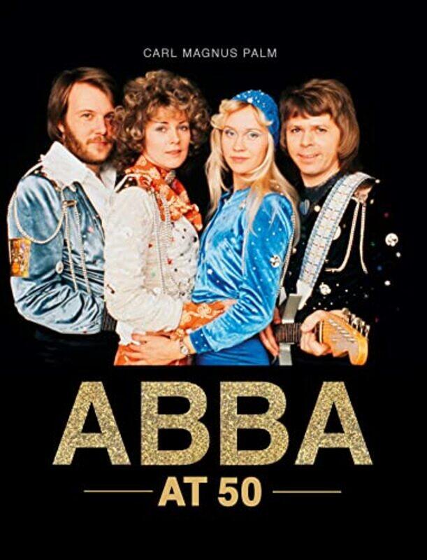 

ABBA at 50 by Carl Magnus Palm-Hardcover