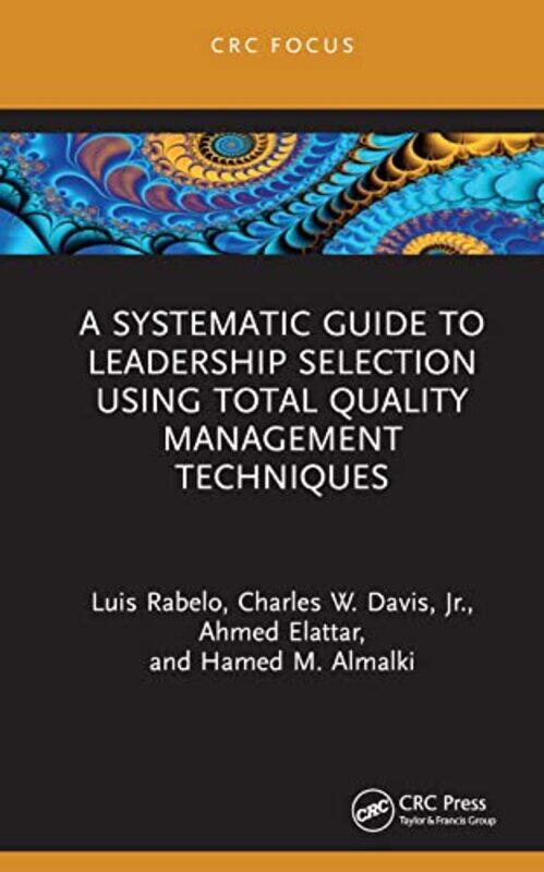 A Systematic Guide to Leadership Selection Using Total Quality Management Techniques by Luis University of Central Florida RabeloJr, Charles W DavisAhmed ElattarHamed M Almalki-Hardcover