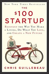 The $100 Startup Reinvent The Way You Make A Living Do What You Love And Create A New Future By Guillebeau, Chris Hardcover