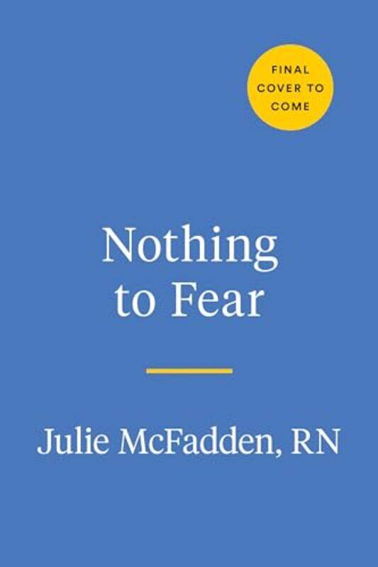 

Nothing To Fear Demystifying Death To Live More Fully By McFadden, Julie, RN - Hardcover