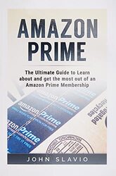 Amazon Prime The Ultimate Guide To Learn About And Get The Most Out Of An Amazon Prime Membership By Slavio John - Paperback