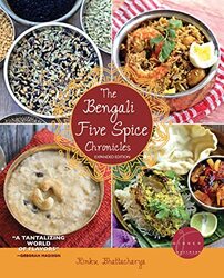 The Bengali Five Spice Chronicles Expanded Edition Exploring The Cuisine Of Eastern India By Bhattacharya Rinku Paperback