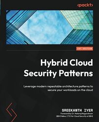 Hybrid Cloud Security Patterns Leverage Modern Repeatable Architecture Patterns To Secure Your Work By Iyer, Sreekanth - Nagaratnam, Dr. Nataraj Paperback