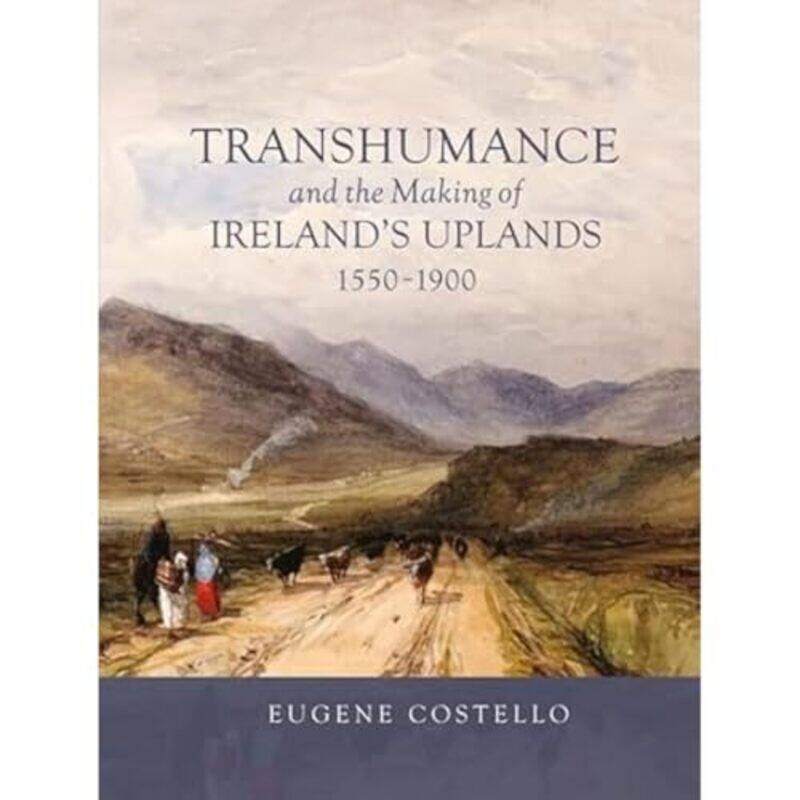 

Transhumance and the Making of Irelands Uplands 15501900 by Eugene Costello-Paperback