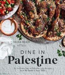 Dine in Palestine: An Authentic Taste of Palestine in 60 Recipes from My Family to Your Table,Paperback, By:Odeh, Heifa