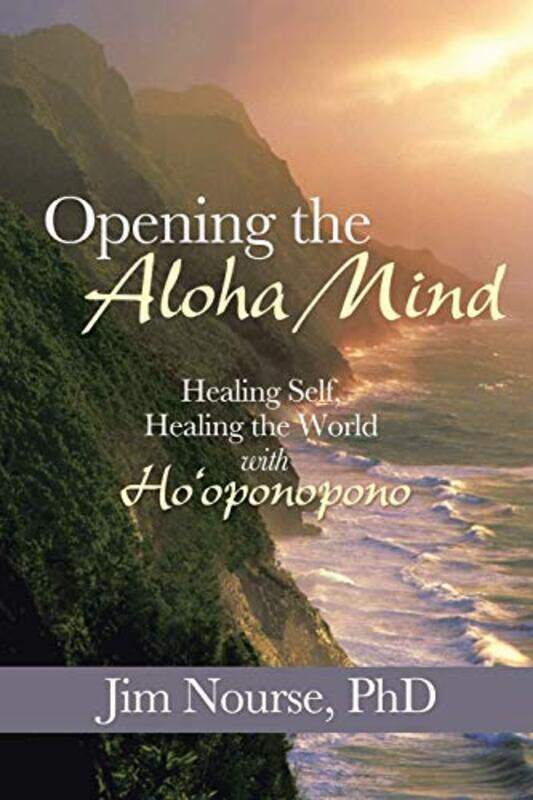 

Opening the Aloha Mind: Healing Self, Healing the World with Hooponopono , Paperback by Nourse, Jim, PhD