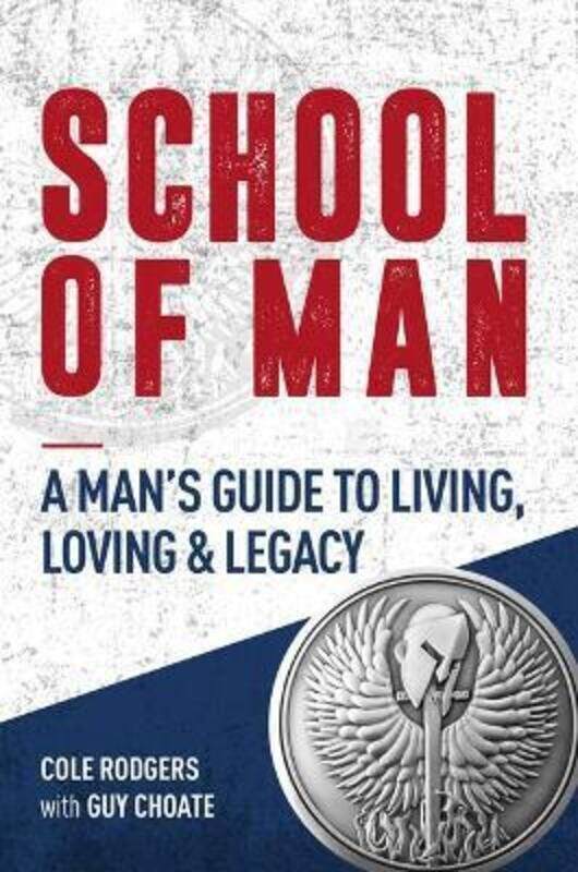 

School of Man: A Man's Guide to Living, Loving & Legacy,Paperback,ByRodgers, Cole - Choate, Guy
