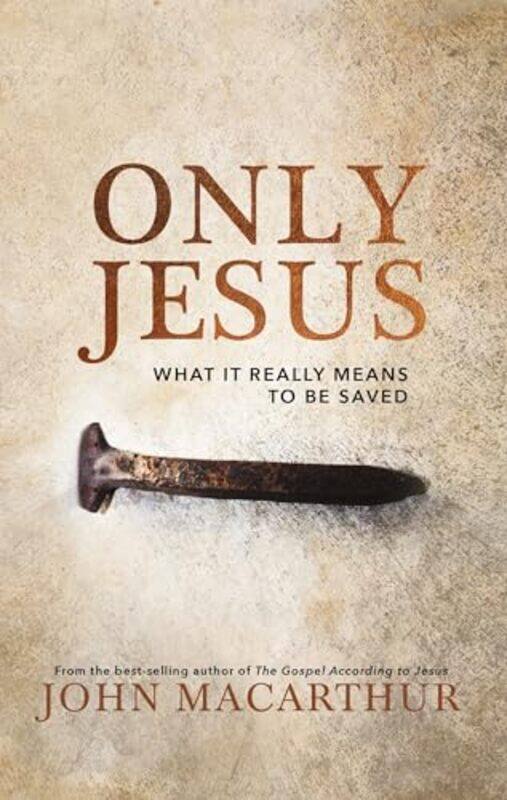 

Only Jesus What It Really Means To Be Saved by Macarthur, John F...Hardcover