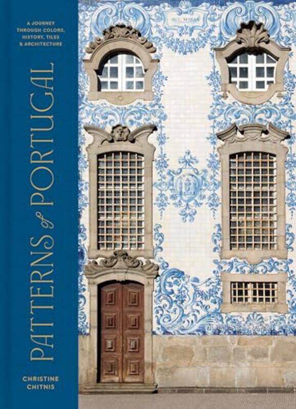 

Patterns Of Portugal A Journey Through Colors History Tiles And Architecture By Chitnis, Christine Hardcover