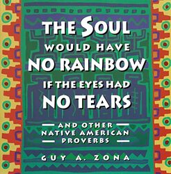 Soul Would Have No Rainbow If the Eyes Had No Tears and Other Native Am,Paperback,By:Zona, Guy