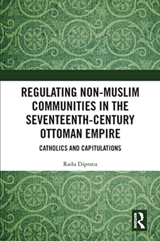 

Regulating NonMuslim Communities in the SeventeenthCentury Ottoman Empire by Radu Dipratu-Paperback