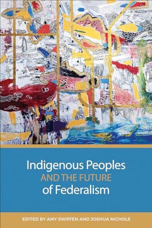 

Indigenous Peoples And The Future Of Federalism by Amy SwiffenJoshua Nichols-Paperback