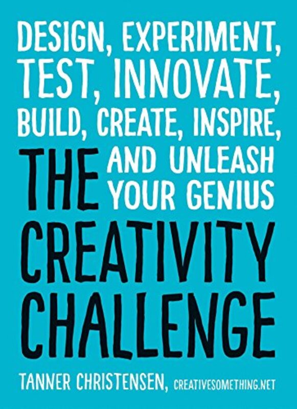 The Creativity Challenge: Design, Experiment, Test, Innovate, Build, Create, Inspire, and Unleash Yo , Paperback by Christensen, Tanner