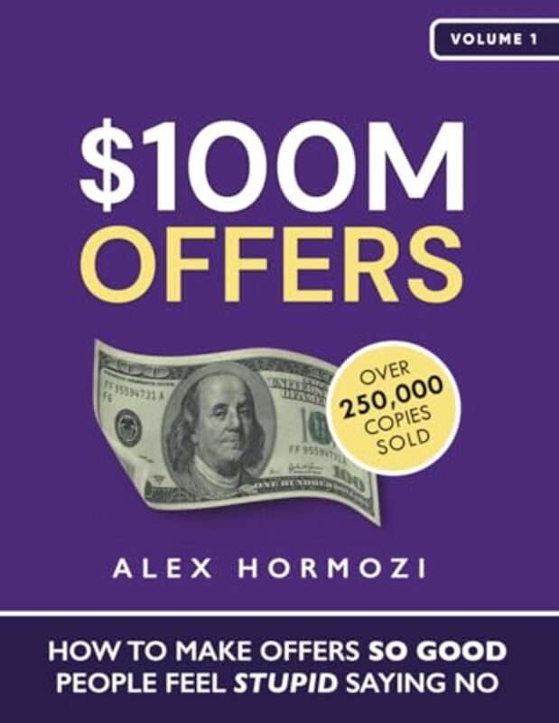 $100M Offers How To Make Offers So Good People Feel Stupid Saying No By Hormozi Alex - Paperback