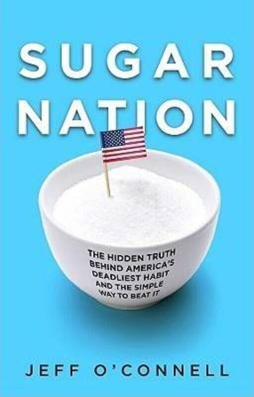 

Sugar Nation: The Hidden Truth Behind America's Deadliest Habit and the Simple Way to Beat it.Hardcover,By :O'Connell, Jeff