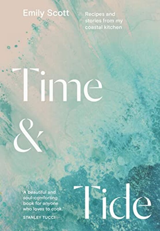 Time & Tide Recipes and Stories from My Coastal Kitchen by Scott, Emily Hardcover
