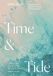 Time & Tide Recipes and Stories from My Coastal Kitchen by Scott, Emily Hardcover