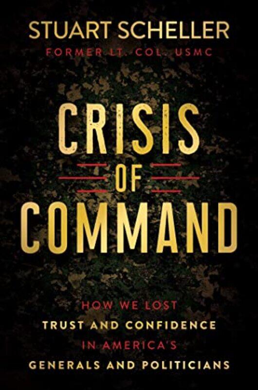 

Crisis of Command: How We Lost Trust and Confidence in Americas Generals and Politicians , Hardcover by Scheller, Stuart