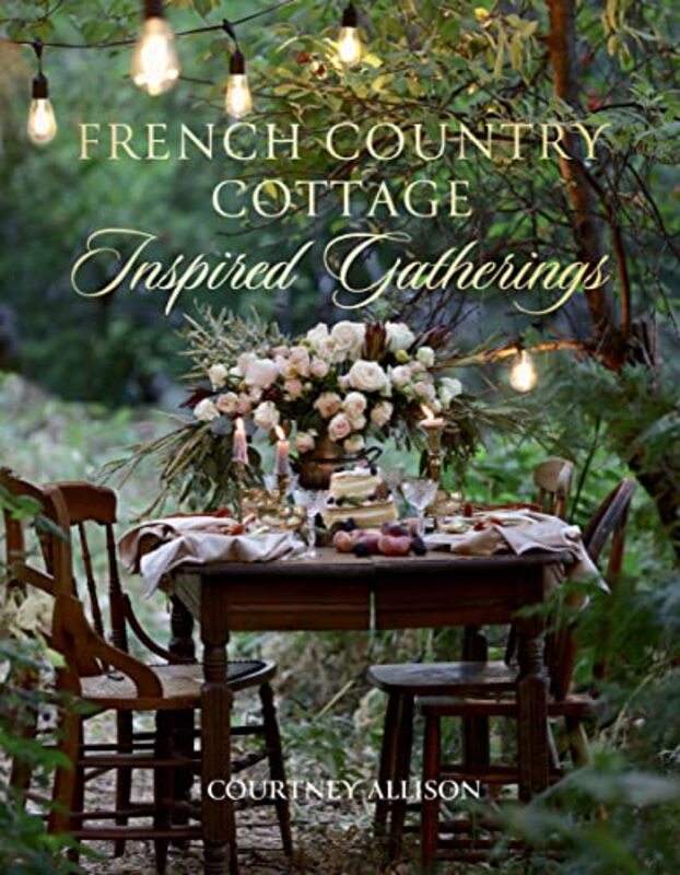 French Country Cottage Inspired Gatherings , Hardcover by Allison, Courtney