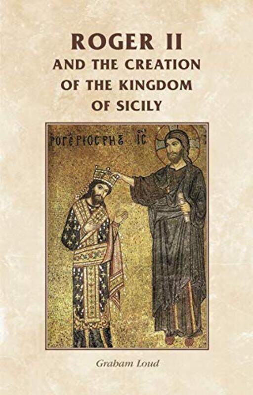 

Roger II and the Creation of the Kingdom of Sicily -Paperback