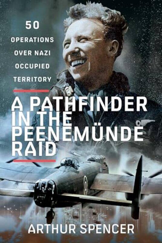 

A Pathfinder in the Peenemunde Raid by Arthur Spencer-Hardcover