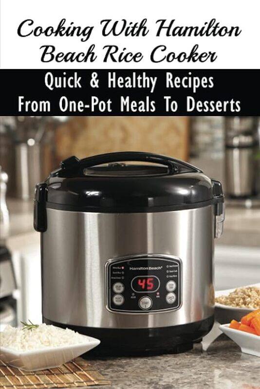 

Cooking With Hamilton Beach Rice Cooker Quick and Healthy Recipes From Onepot Meals To Desserts How by Ifie, Shila..Paperback