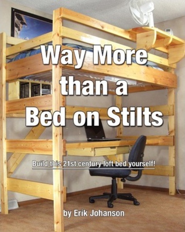 Way More Than A Bed On Stilts: Build this 21st Century Loft Bed Yourself.paperback,By :Johanson Erik