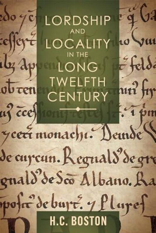 

Lordship and Locality in the Long Twelfth Century by Hannah Boston-Hardcover