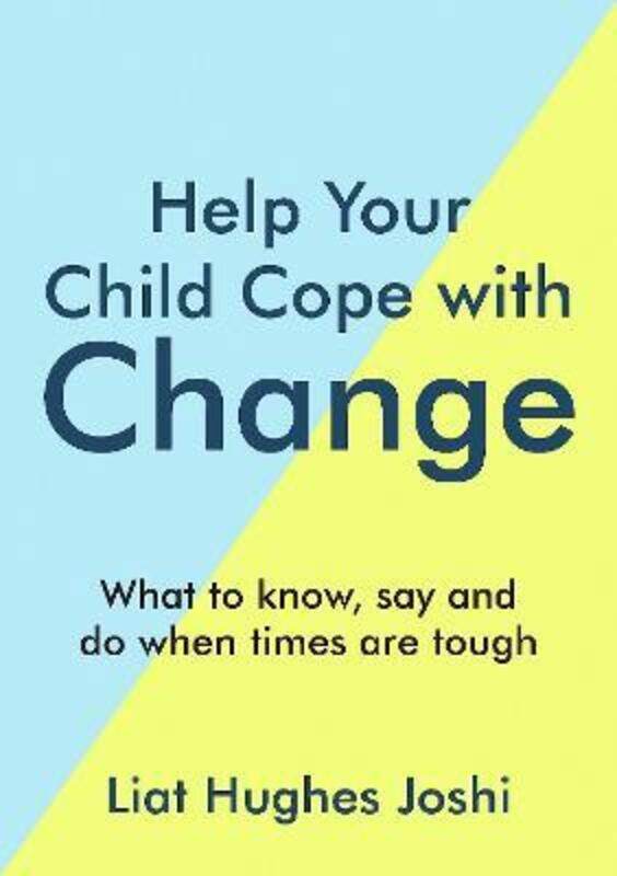 

Help Your Child Cope with Change: What to Know, Say and Do When Times are Tough