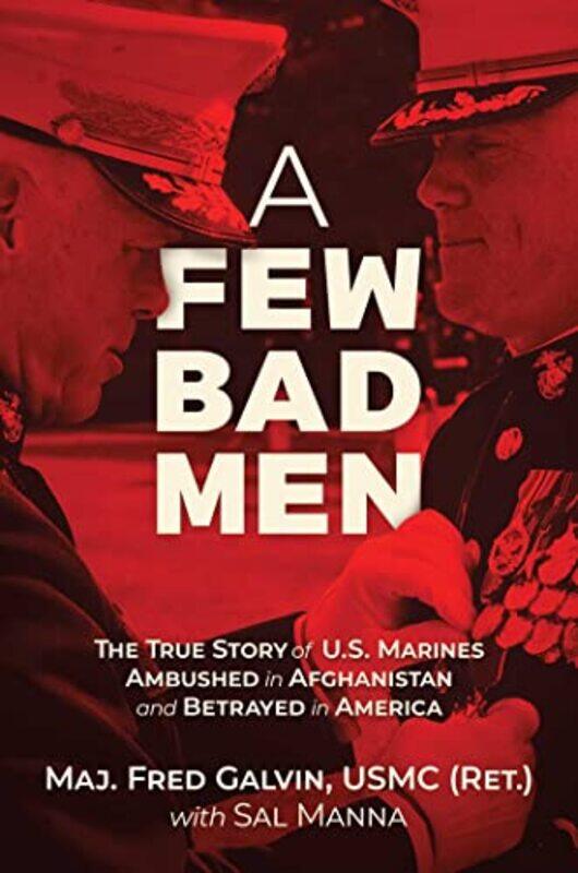 

A Few Bad Men The True Story Of Us Marines Ambushed In Afghanistan And Betrayed In America by Galvin, Usmc (Ret.), Major Fred - Manna, Sal - Hardcover