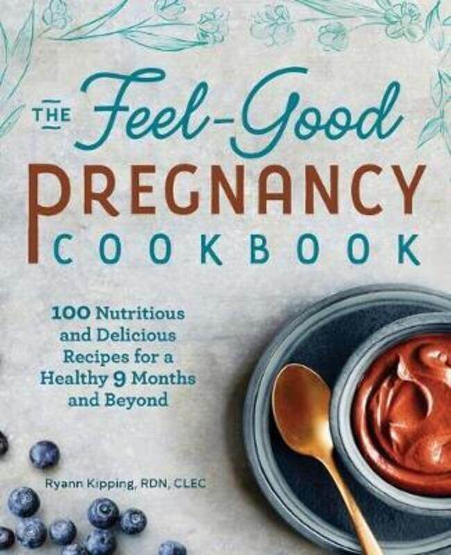 

The Feel-Good Pregnancy Cookbook: 100 Nutritious and Delicious Recipes for a Healthy 9 Months and Be.paperback,By :Kipping, Ryann, Rd